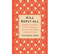 Kill Reply All: A Modern Guide to Online Etiquette, from Social Media to Work to Love