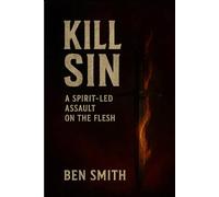 Kill Sin: A Spirit-Led Assault on the Flesh