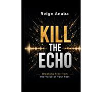 Kill The Echo: Breaking Free From the Voice Of Your Past