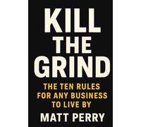 Kill The Grind: The Ten Rules for Any Business to Live By