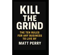 Kill The Grind: The Ten Rules for Any Business to Live By
