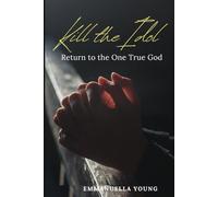 Kill the Idol Return to the One True God