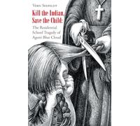 Kill the Indian, Save the Child: The Residential School Tragedy of Agoni Blue Cloud