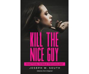 Kill The Nice Guy: Practical Female Psychology: 5 (Practical Female Psychology Collection)