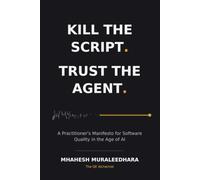 Kill the Script. Trust the Agent: A Practitioner's Manifesto for Software Quality in the Age of AI (The QE Alchemist Series #1)