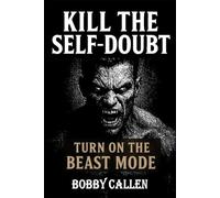 KILL THE SELF-DOUBT: Turn On the Beast Mode (Dark Psychology Guides)