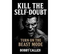 KILL THE SELF-DOUBT: Turn On the Beast Mode (Dark Psychology Guides)