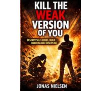 Kill the Weak Version of You: A 10-Day Guide to Building Discipline, Focus, and Momentum