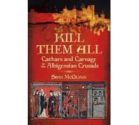Kill Them All: Cathars and Carnage in the Albigensian Crusade