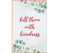 kill them with kindness: Funny quote sarcastic quote Inspirational Quote Notebook. Cute gift for friends or family. White paper 120 pages Matte Finish 6 in x 9 in (15.2 x 22.9 cm).