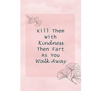Kill Them With Kindness Then Fart As You Walk Away: Funny Gift for Coworkers or Colleagues, 106 Pages, 6 x 9 inch.