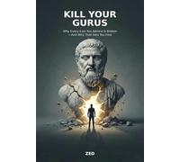 Kill Your Gurus: Why Every Icon You Admire Is Broken-And Why That Sets You Free