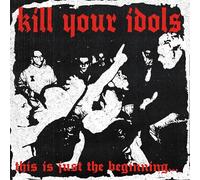 KILL YOUR IDOLS - THIS IS JUST THE BEGINNING...