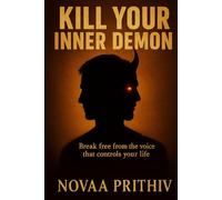 KILL YOUR INNER DEMON: Master Your Mind. Heal Your Heart. Rise Beyond Fear. The Ultimate Gift of Strength and Clarity.: 1 (THE NOVAA PRITHIV MASTER SELF-HELP SERIES)