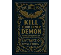 KILL YOUR INNER DEMON: Master Your Mind. Heal Your Heart. Rise Beyond Fear. The Ultimate Gift of Strength and Clarity. (THE NOVAA PRITHIV MASTER SELF-HELP SERIES)