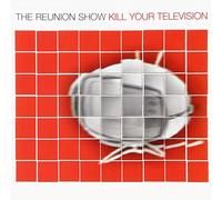 Kill Your Television by The Reunion Show (2002-10-22)