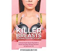 Killer Breasts: Overcoming Breast Implant Illness: A Compassionate Step-by-Step Guide to Cleanse Your Body, Heal Your Hormones and Ignite Your Life!