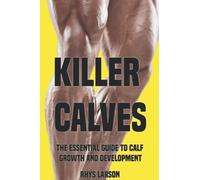 Killer Calves: The Essential Guide to Calf Growth and Development (Beastly Body)