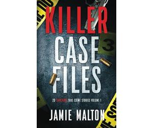 Killer Case Files: 20 Shocking True Crime Stories Volume 1 (Best True Crime)