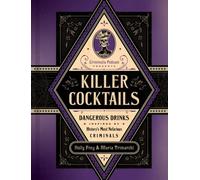 Killer Cocktails : Dangerous Drinks Inspired by History’s Most Nefarious Criminals