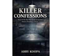 KILLER CONFESSIONS: Story Of The Man Who Breaks Serial Killers Without Breaking a Sweat