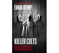 Killer Cults : Gripping true stories from the terrifying hidden world of cults