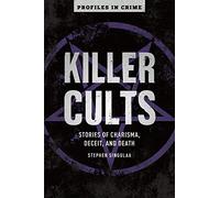 Killer Cults: Stories of Charisma, Deceit, and Death: 3 (Profiles in Crime)