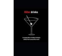 Killer drinks: A compendium of lethal alcoholic drinks from around the world