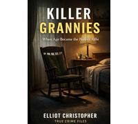 KILLER GRANNIES: When Age Became the Perfect Alibi (True Crime Files)
