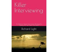 Killer Interviewing: An Effective, Simple Interviewing Strategy For Getting The Job Offers You Want