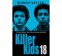 Killer Kids Volume 18: 22 Shocking True Crime Cases of Kids Who Kill