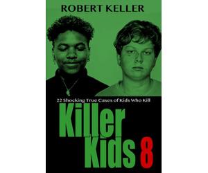 Killer Kids Volume 8: 22 Shocking True Crime Cases of Kids Who Kill