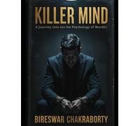 KILLER MIND : A Journey into the Psychology of Murder: A complete book of the psychology, neuroscience, and moral darkness behind murder - uncovering the human brain’s journey from empathy to evil.