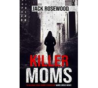 Killer Moms: 16 Bizarre True Crime Stories of Murderous Moms