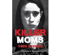 Killer Moms: True Stories (Dark Minds True Crimes)