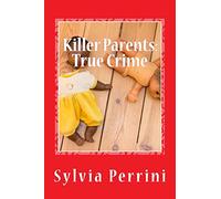 Killer Parents: True Crime: Mums & Dads Who Killed Their Kids: Volume 8 (Murder In the Family)