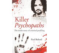 Killer Psychopaths: The Inside Story of Criminal Profiling (True Criminals)