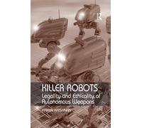 Killer Robots : Legality and Ethicality of Autonomous Weapons