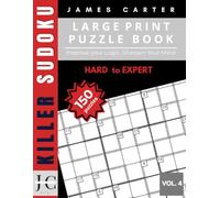 Killer Sudoku Large Print for Adults & Seniors: 150 Hard to Expert Logic Puzzles for Advanced Brain Training Vol.4: One Puzzle Per Page with Complete ... Skill (KILLER SUDOKU JAMES CARTER EDITION)
