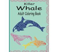 Killer Whale Adult Coloring Book: An Awesome Coloring Book For Relaxation And Stress Relief, Awesome Illustrations For Adults And Adult Kids