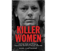 Killer Women : Chilling, Dark and Gripping True Crime Stories of Women Who Kill