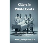 Killers in White Coats: Medical Scandal, Human Experimentation, and the Perils of a Transhuman Future