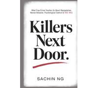 Killers Next Door: What True Crime Teaches Us About Manipulation, Human Behavior, Psychological Control & Free Will (Dark Psychology, Murder & Serial Killers)