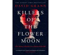 Killers of the Flower Moon: Oil, Money, Murder and the Birth of the FBI by David