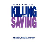 Killing and Saving : Abortion, Hunger, and War