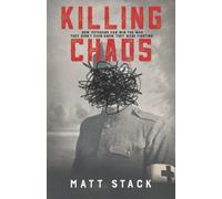 Killing Chaos: How Veterans Can Win The War They Didn't Even Know They Were Fighting