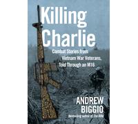 Killing Charlie : Combat Stories from Vietnam War Veterans, Told Through an M16