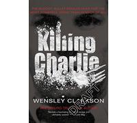 Killing Charlie: The Bloody, Bullet-Riddled Hunt for the Most Powerful Great Train Robber of All