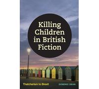 Killing Children in British Fiction: Thatcherism to Brexit