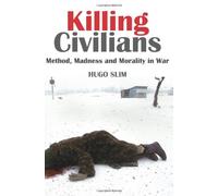 Killing Civilians: Method, Madness, and Morality in War